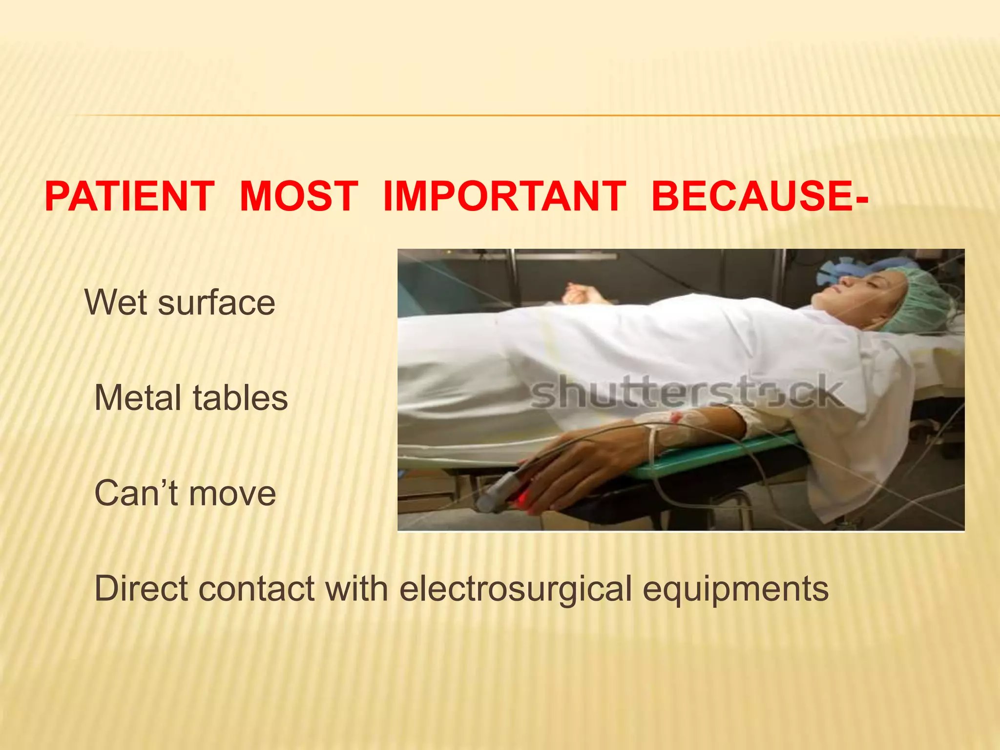 PATIENT MOST IMPORTANT BECAUSE-
Wet surface
Metal tables
Can’t move
Direct contact with electrosurgical equipments
 