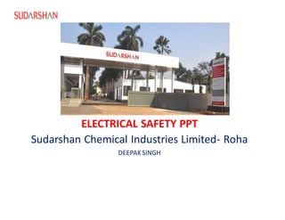 ELECTRICAL SAFETY PPT
Sudarshan Chemical Industries Limited- Roha
DEEPAKSINGH
 