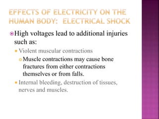 High voltages lead to additional injuries
such as:
 Violent muscular contractions
 Muscle contractions may cause bone
fractures from either contractions
themselves or from falls.
 Internal bleeding, destruction of tissues,
nerves and muscles.
 