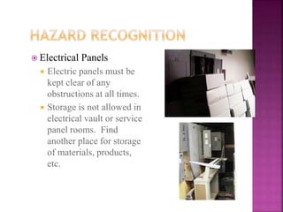  Electrical Panels
 Electric panels must be
kept clear of any
obstructions at all times.
 Storage is not allowed in
electrical vault or service
panel rooms. Find
another place for storage
of materials, products,
etc.
 