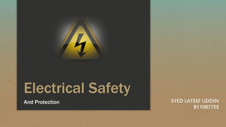 Electrical Safety
And Protection SYED LATEEF UDDIN
B110877EE
 