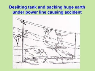Desilting tank and packing huge earth
under power line causing accident
 
