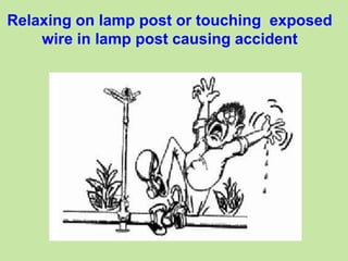 Relaxing on lamp post or touching exposed
wire in lamp post causing accident
 