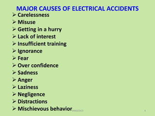 MAJOR CAUSES OF ELECTRICAL ACCIDENTS
 Carelessness
 Misuse
 Getting in a hurry
 Lack of interest
 Insufficient training
 Ignorance
 Fear
 Over confidence
 Sadness
 Anger
 Laziness
 Negligence
 Distractions
 Mischievous behavior 4TANGEDCO
 
