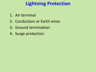 Lightning Protection
1. Air terminal
2. Conductors or Earth wires
3. Ground termination
4. Surge protection
 