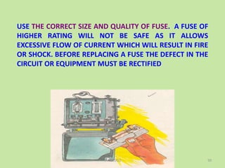 USE THE CORRECT SIZE AND QUALITY OF FUSE. A FUSE OF
HIGHER RATING WILL NOT BE SAFE AS IT ALLOWS
EXCESSIVE FLOW OF CURRENT WHICH WILL RESULT IN FIRE
OR SHOCK. BEFORE REPLACING A FUSE THE DEFECT IN THE
CIRCUIT OR EQUIPMENT MUST BE RECTIFIED
50TANGEDCO
 