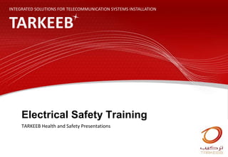 Electrical Safety Training
TARKEEB Health and Safety Presentations
INTEGRATED SOLUTIONS FOR TELECOMMUNICATION SYSTEMS INSTALLATION
TARKEEB
 