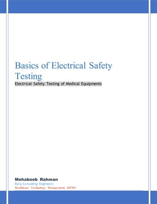 Basics of Electrical Safety
Testing
Electrical Safety Testing of Medical Equipments
Mehaboob Rahman
Barq Consulting Engineers
Healthcare Technology Management, KFMC
 