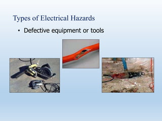 Types of Electrical Hazards
• Defective equipment or tools
 