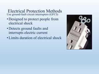 Electrical Protection Methods
Use ground-fault circuit interrupters (GFCI):
•Designed to protect people from
electrical shock
•Detects ground faults and
interrupts electric current
•Limits duration of electrical shock
 