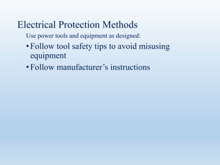 Electrical Protection Methods
Use power tools and equipment as designed:
•Follow tool safety tips to avoid misusing
equipment
•Follow manufacturer’s instructions
 