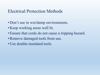 Electrical Protection Methods
•Don’t use in wet/damp environments.
•Keep working areas well lit.
•Ensure that cords do not cause a tripping hazard.
•Remove damaged tools from use.
•Use double-insulated tools.
 