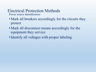 Electrical Protection Methods
Power source identification:
•Mark all breakers accordingly for the circuits they
protect
•Mark all disconnect means accordingly for the
equipment they service
•Identify all voltages with proper labeling
 