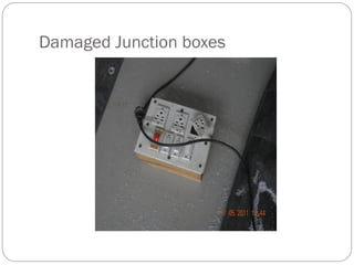 Damaged Junction boxes
 