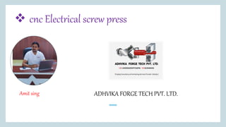 ADHVIKA FORGE TECH PVT. LTD.
 cnc Electrical screw press
Amit sing
 