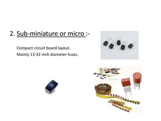 2. Sub-miniature or micro :Compact circuit board layout.
Mainly 13-32 inch diameter fuses.

 