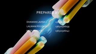 PREPARED BY
DHAWANI LAVISH J. 136510306026
LALWANI PIYUSH P. 136510306039
MODI PARTH P. 136510306042
 
