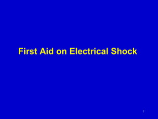 1
First Aid on Electrical Shock
 