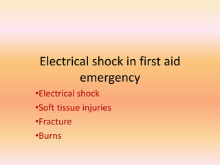 Electrical shock in first aid
emergency
•Electrical shock
•Soft tissue injuries
•Fracture
•Burns
 