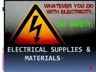 ELECTRICAL SUPPLIES &
MATERIALS
 