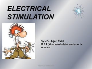 ELECTRICAL
STIMULATION
By:- Dr. Arjun Patel
M.P.T.(Musculoskeletal and sports
science
1
ELECTRICAL STIMULATION
 