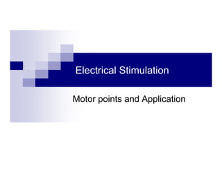Electrical Stimulation
Motor points and Application
 