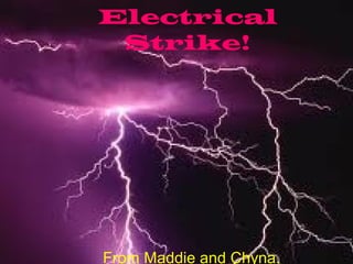 Electrical
Strike!
From Maddie and Chyna.
 