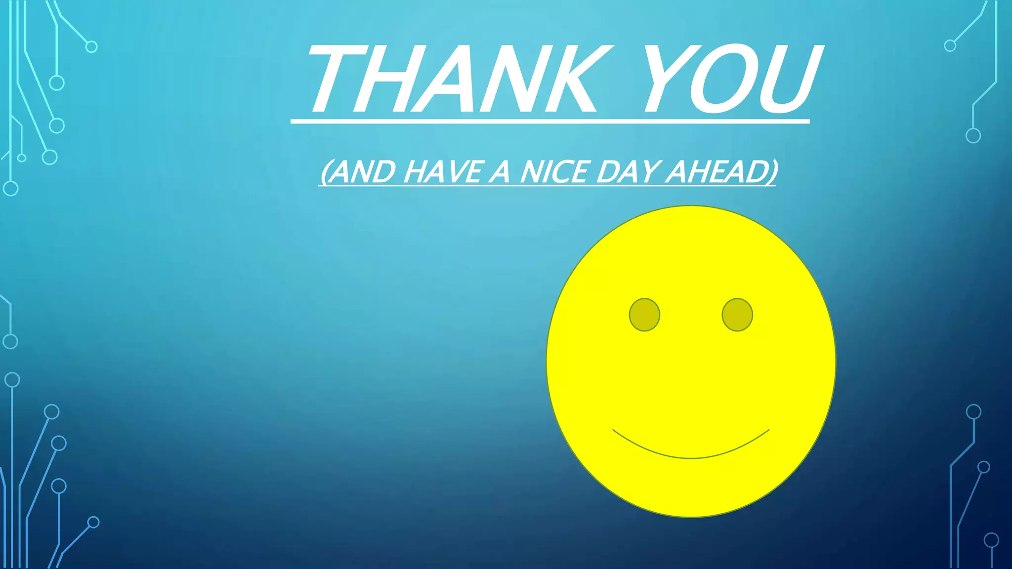 THANK YOU
(AND HAVE A NICE DAY AHEAD)
 