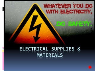 ELECTRICAL SUPPLIES &
MATERIALS
 