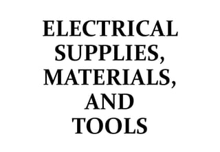 ELECTRICAL
SUPPLIES,
MATERIALS,
AND
TOOLS
 