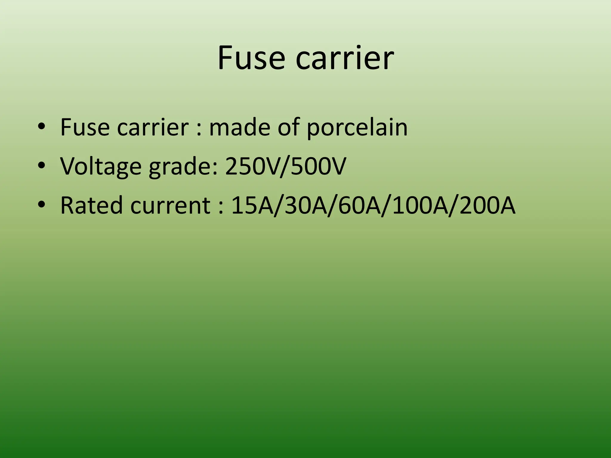 Fuse carrier
• Fuse carrier : made of porcelain
• Voltage grade: 250V/500V
• Rated current : 15A/30A/60A/100A/200A
 