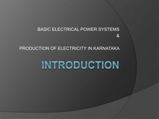 BASIC ELECTRICAL POWER SYSTEMS
&
PRODUCTION OF ELECTRICITY IN KARNATAKA
 