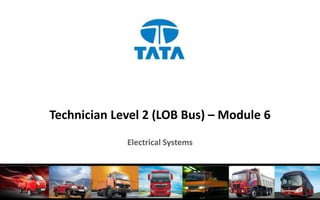 Technician Level 2 (LOB Bus) – Module 6
Electrical Systems
 