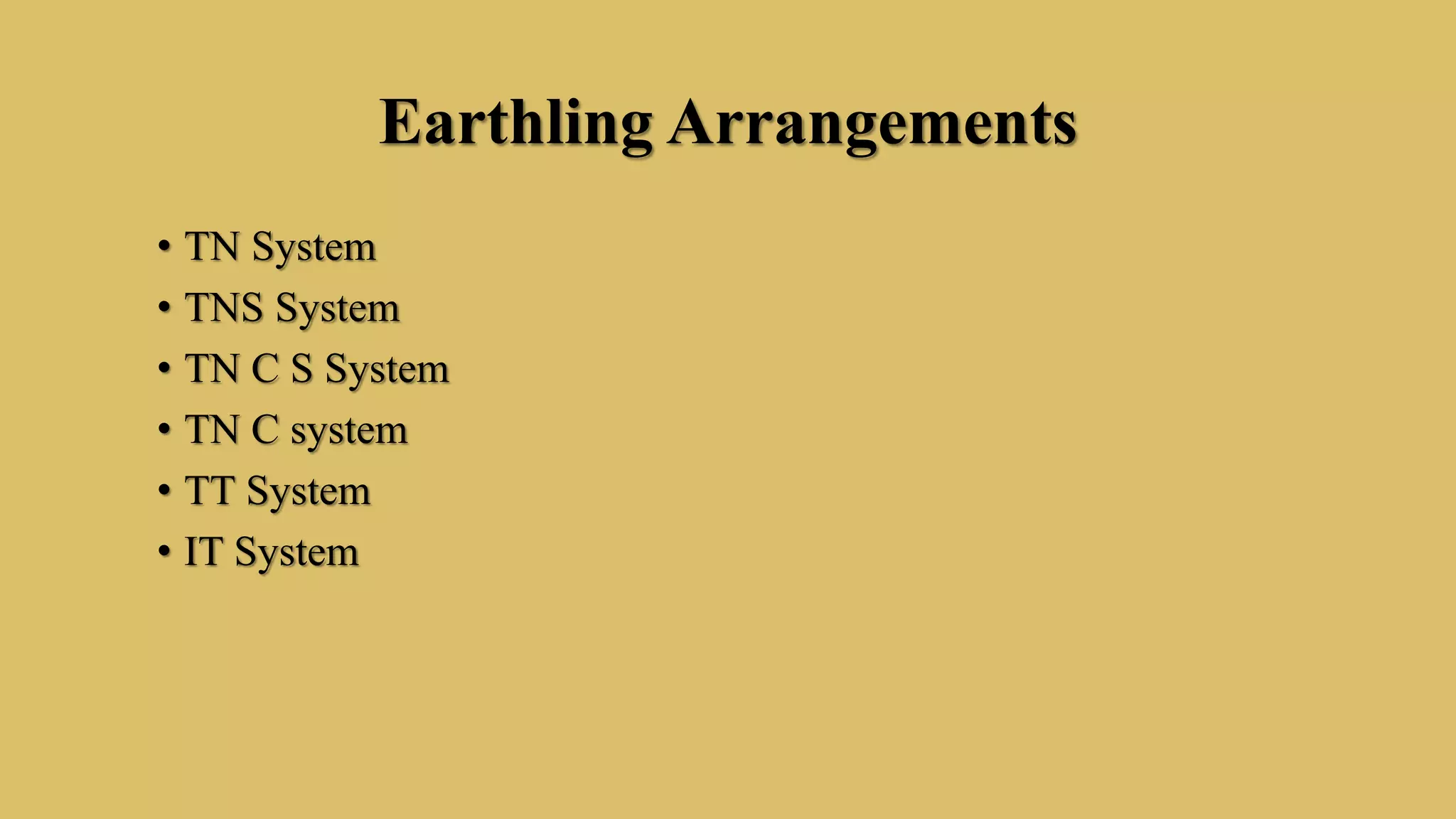 Earthling Arrangements
• TN System
• TNS System
• TN C S System
• TN C system
• TT System
• IT System
 