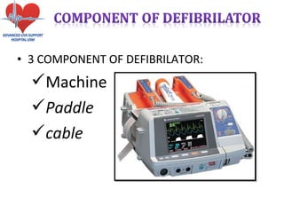 • 3 COMPONENT OF DEFIBRILATOR:
Machine
Paddle
cable
 