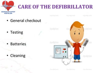 • General checkout
• Testing
• Batteries
• Cleaning
CARE OF THE DEFIBRILLATOR
 
