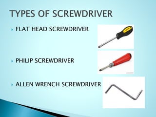  FLAT HEAD SCREWDRIVER
 PHILIP SCREWDRIVER
 ALLEN WRENCH SCREWDRIVER
 