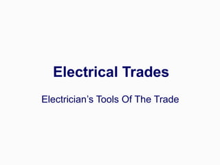 Electrical Trades
Electrician’s Tools Of The Trade
 