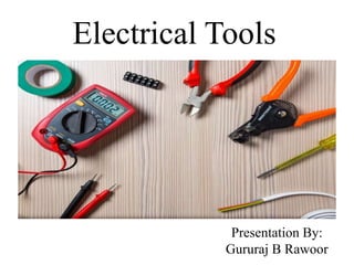 Electrical Tools
Presentation By:
Gururaj B Rawoor
 