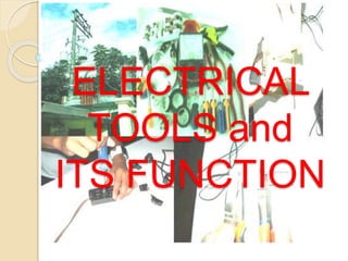 ELECTRICAL 
TOOLS and 
ITS FUNCTION 
 