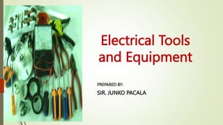 Electrical Tools
and Equipment
PREPARED BY:
SIR. JUNKO PACALA
 