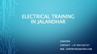 ELECTRICAL TRAINING
IN JALANDHAR
E2MATRIX
CONTACT : +91 9041262727
WEB : SUPPORT@E2MATRIX.COM
 