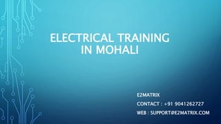 ELECTRICAL TRAINING
IN MOHALI
E2MATRIX
CONTACT : +91 9041262727
WEB : SUPPORT@E2MATRIX.COM
 