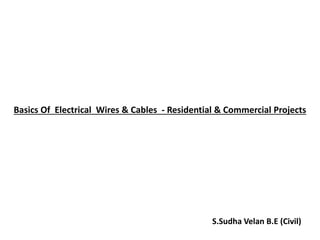 Basics Of Electrical Wires & Cables - Residential & Commercial Projects
S.Sudha Velan B.E (Civil)
 