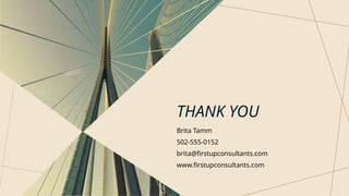 THANK YOU
Brita Tamm
502-555-0152
brita@firstupconsultants.com
www.firstupconsultants.com
 