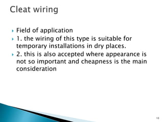  Field of application
 1. the wiring of this type is suitable for
temporary installations in dry places.
 2. this is also accepted where appearance is
not so important and cheapness is the main
consideration
10
 