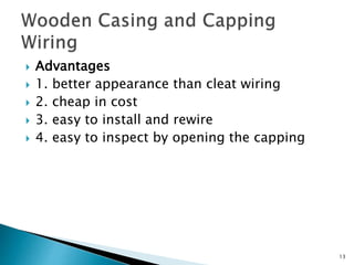  Advantages
 1. better appearance than cleat wiring
 2. cheap in cost
 3. easy to install and rewire
 4. easy to inspect by opening the capping
13
 