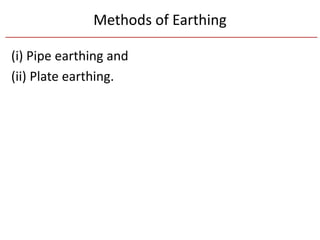 Methods of Earthing
(i) Pipe earthing and
(ii) Plate earthing.
 