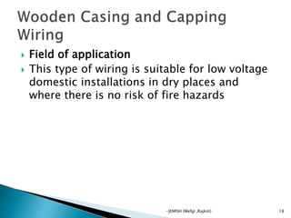  Field of application
 This type of wiring is suitable for low voltage
domestic installations in dry places and
where there is no risk of fire hazards
18-JEMISH (Mefgi ,Rajkot)
 