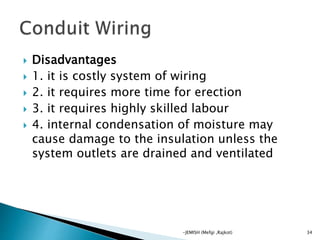  Disadvantages
 1. it is costly system of wiring
 2. it requires more time for erection
 3. it requires highly skilled labour
 4. internal condensation of moisture may
cause damage to the insulation unless the
system outlets are drained and ventilated
34-JEMISH (Mefgi ,Rajkot)
 